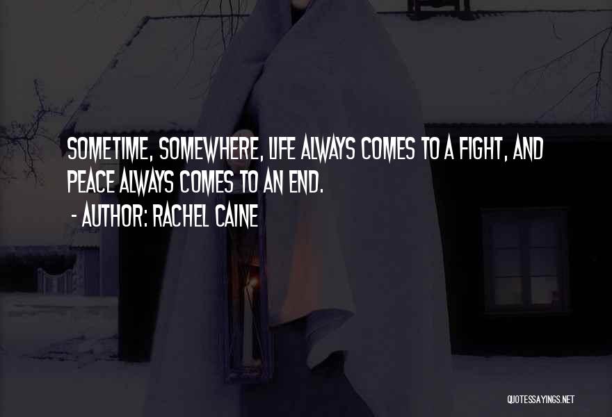 Rachel Caine Quotes: Sometime, Somewhere, Life Always Comes To A Fight, And Peace Always Comes To An End.