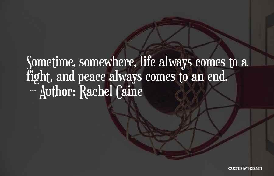 Rachel Caine Quotes: Sometime, Somewhere, Life Always Comes To A Fight, And Peace Always Comes To An End.