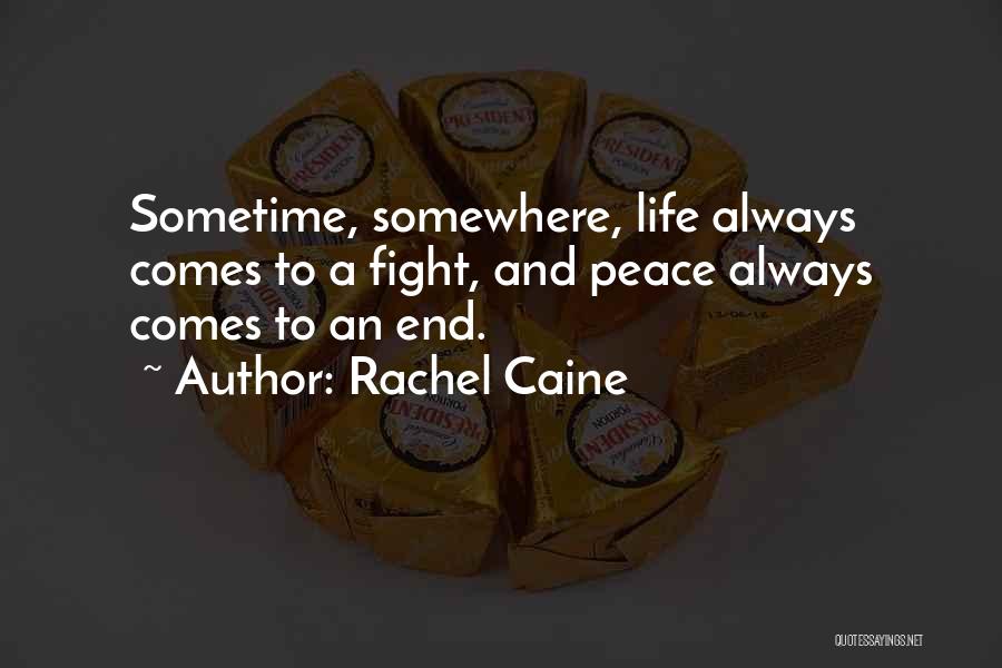 Rachel Caine Quotes: Sometime, Somewhere, Life Always Comes To A Fight, And Peace Always Comes To An End.