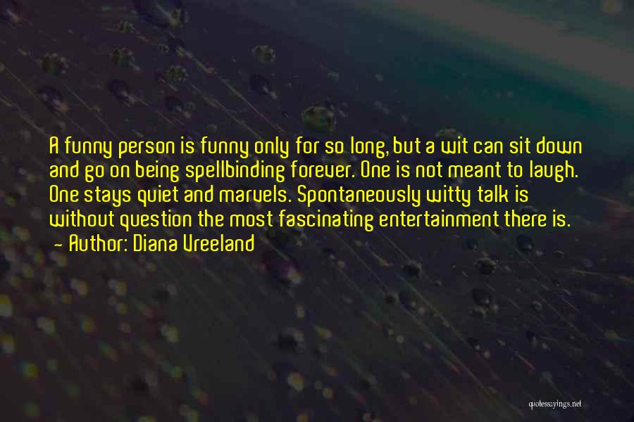 Diana Vreeland Quotes: A Funny Person Is Funny Only For So Long, But A Wit Can Sit Down And Go On Being Spellbinding