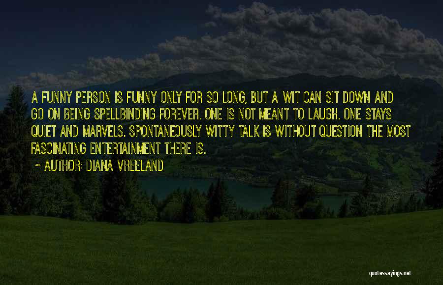 Diana Vreeland Quotes: A Funny Person Is Funny Only For So Long, But A Wit Can Sit Down And Go On Being Spellbinding