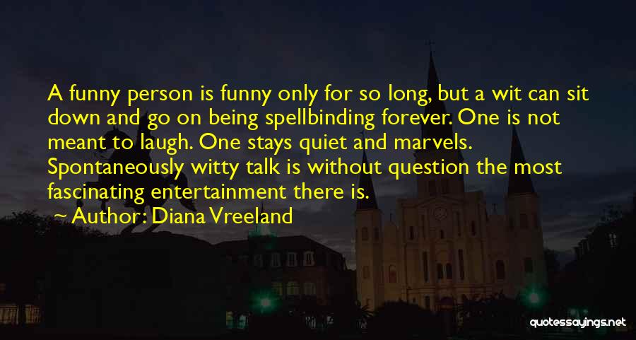 Diana Vreeland Quotes: A Funny Person Is Funny Only For So Long, But A Wit Can Sit Down And Go On Being Spellbinding