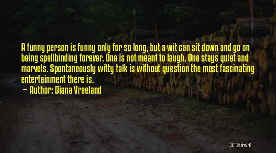 Diana Vreeland Quotes: A Funny Person Is Funny Only For So Long, But A Wit Can Sit Down And Go On Being Spellbinding