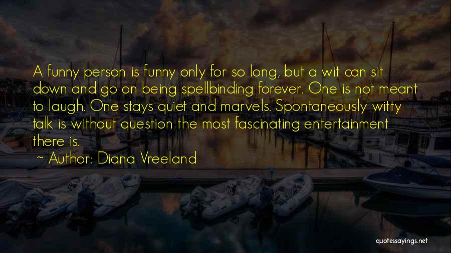 Diana Vreeland Quotes: A Funny Person Is Funny Only For So Long, But A Wit Can Sit Down And Go On Being Spellbinding