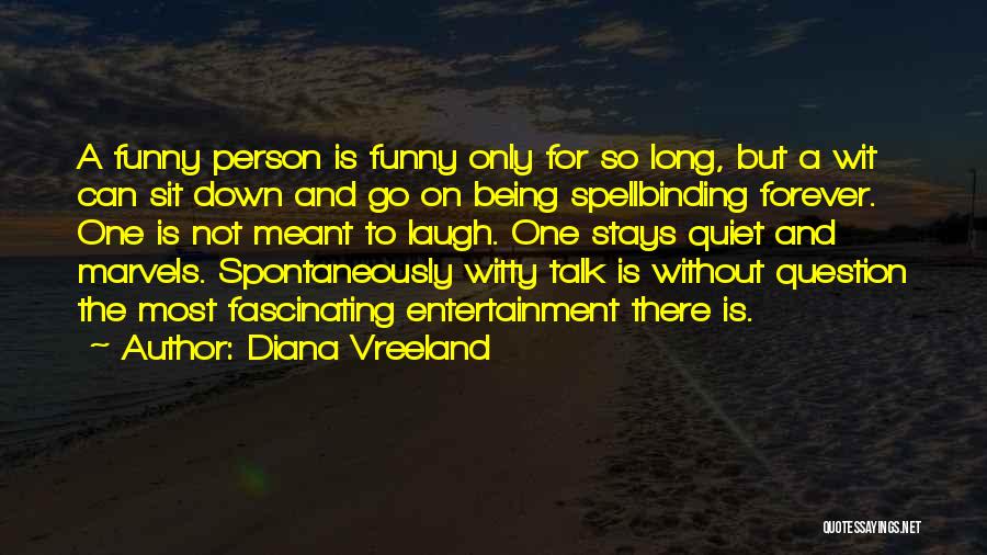 Diana Vreeland Quotes: A Funny Person Is Funny Only For So Long, But A Wit Can Sit Down And Go On Being Spellbinding