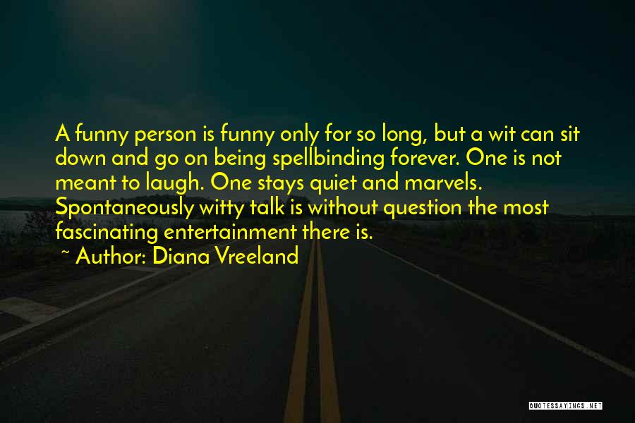 Diana Vreeland Quotes: A Funny Person Is Funny Only For So Long, But A Wit Can Sit Down And Go On Being Spellbinding