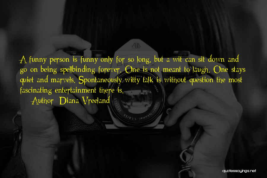 Diana Vreeland Quotes: A Funny Person Is Funny Only For So Long, But A Wit Can Sit Down And Go On Being Spellbinding