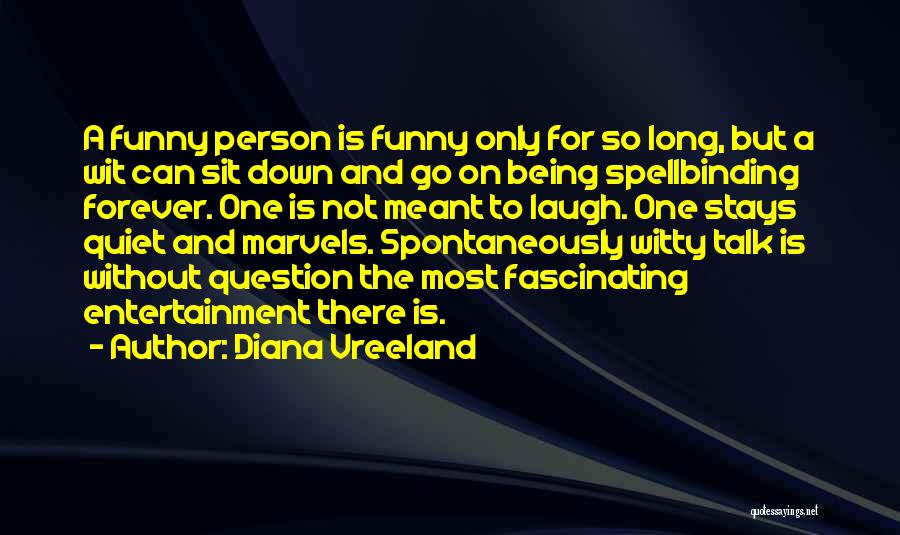 Diana Vreeland Quotes: A Funny Person Is Funny Only For So Long, But A Wit Can Sit Down And Go On Being Spellbinding