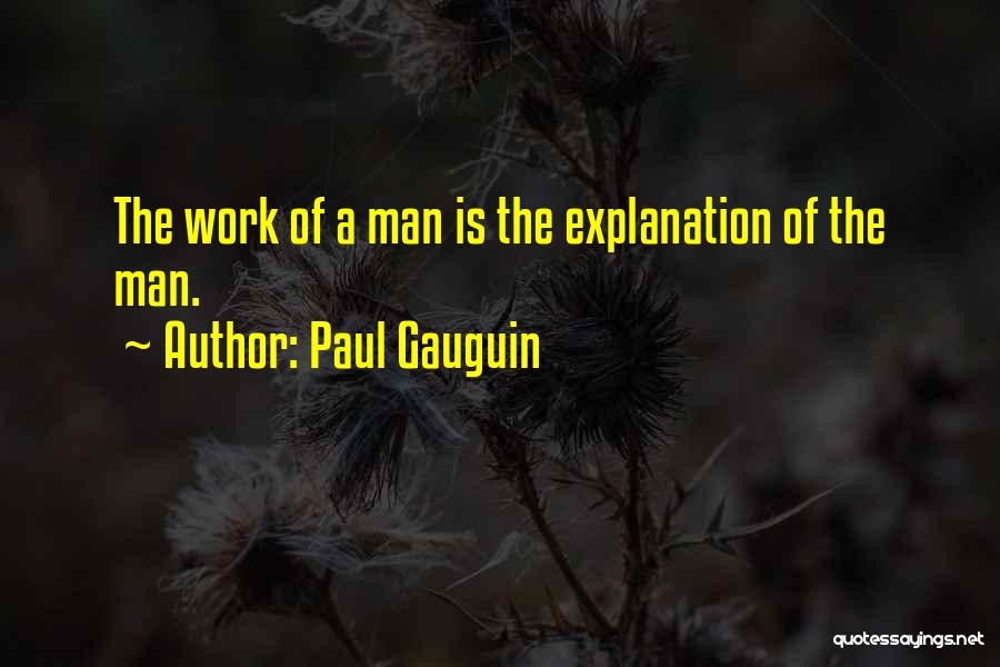 Paul Gauguin Quotes: The Work Of A Man Is The Explanation Of The Man.