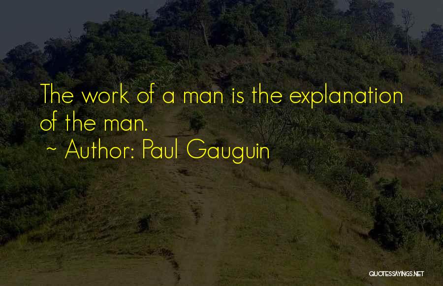 Paul Gauguin Quotes: The Work Of A Man Is The Explanation Of The Man.