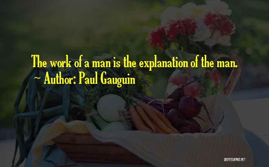 Paul Gauguin Quotes: The Work Of A Man Is The Explanation Of The Man.