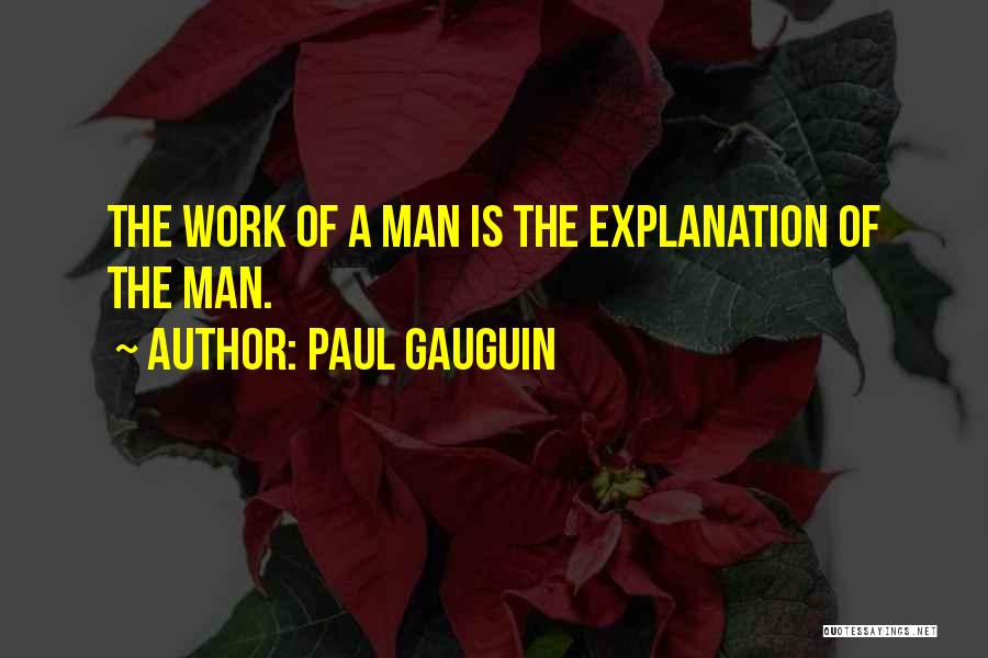 Paul Gauguin Quotes: The Work Of A Man Is The Explanation Of The Man.