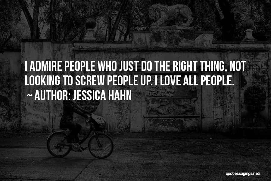 Jessica Hahn Quotes: I Admire People Who Just Do The Right Thing, Not Looking To Screw People Up. I Love All People.