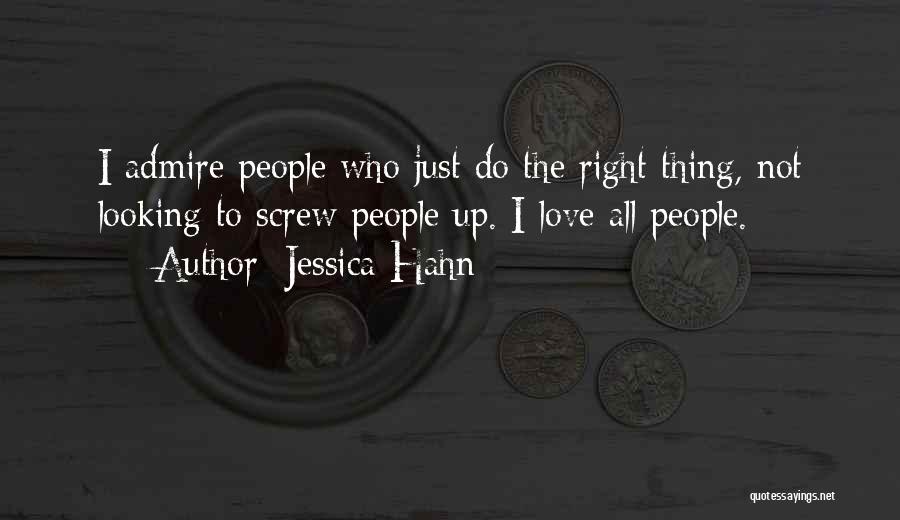 Jessica Hahn Quotes: I Admire People Who Just Do The Right Thing, Not Looking To Screw People Up. I Love All People.