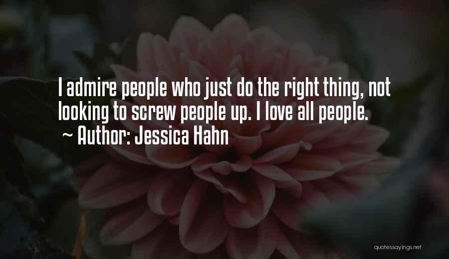Jessica Hahn Quotes: I Admire People Who Just Do The Right Thing, Not Looking To Screw People Up. I Love All People.