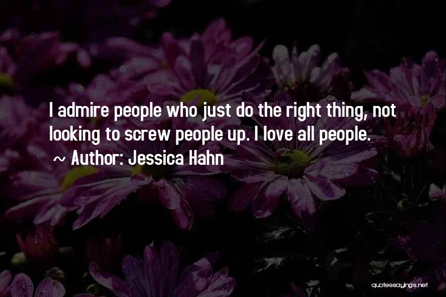 Jessica Hahn Quotes: I Admire People Who Just Do The Right Thing, Not Looking To Screw People Up. I Love All People.