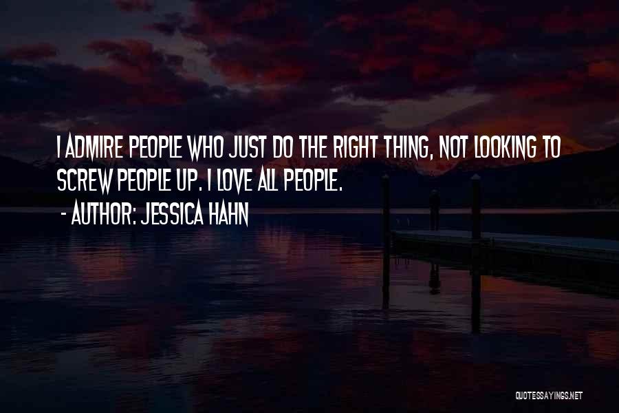 Jessica Hahn Quotes: I Admire People Who Just Do The Right Thing, Not Looking To Screw People Up. I Love All People.