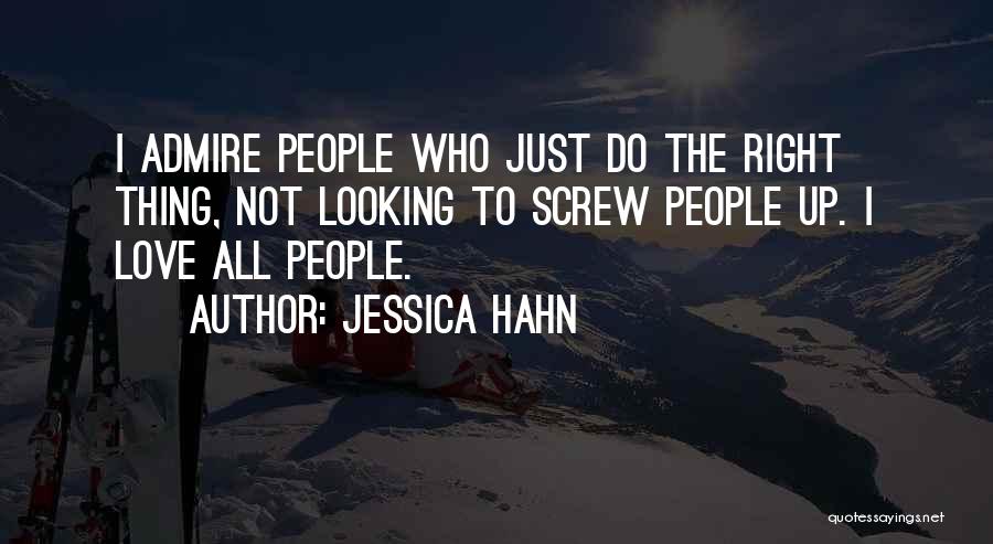Jessica Hahn Quotes: I Admire People Who Just Do The Right Thing, Not Looking To Screw People Up. I Love All People.