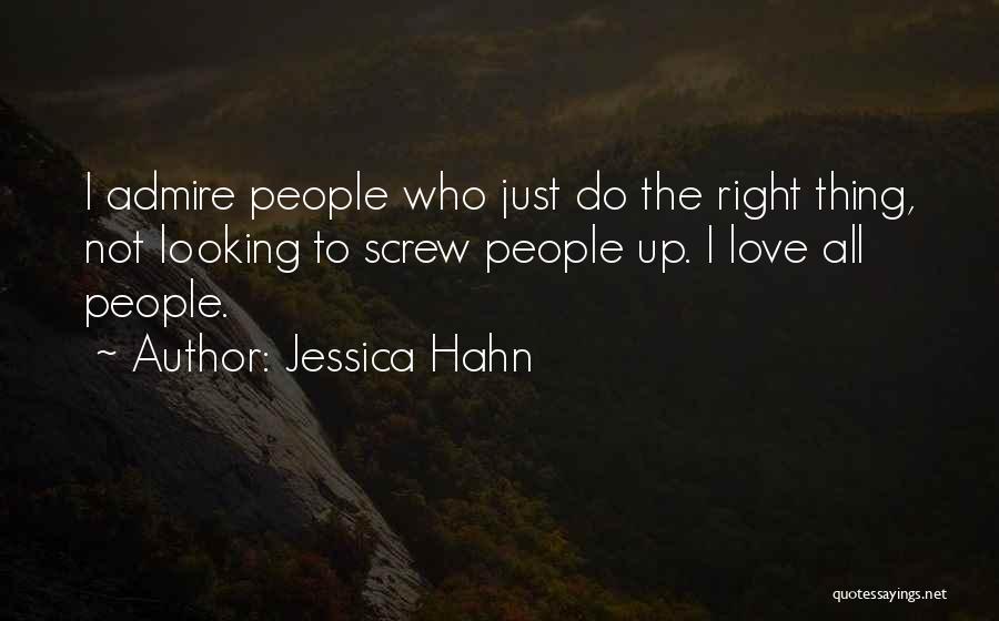 Jessica Hahn Quotes: I Admire People Who Just Do The Right Thing, Not Looking To Screw People Up. I Love All People.