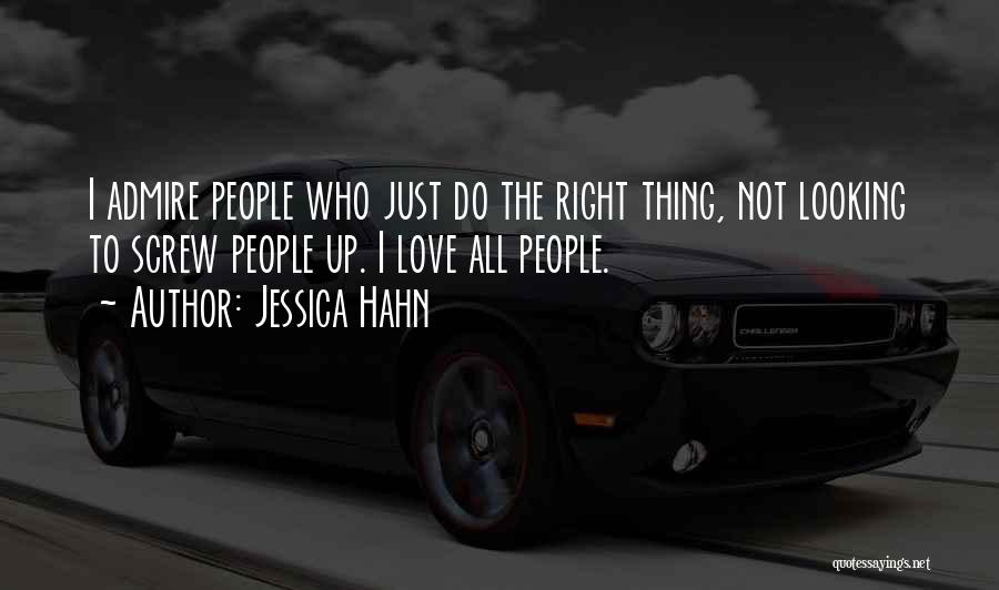 Jessica Hahn Quotes: I Admire People Who Just Do The Right Thing, Not Looking To Screw People Up. I Love All People.