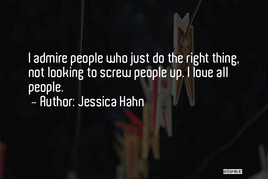 Jessica Hahn Quotes: I Admire People Who Just Do The Right Thing, Not Looking To Screw People Up. I Love All People.