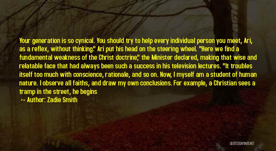 Zadie Smith Quotes: Your Generation Is So Cynical. You Should Try To Help Every Individual Person You Meet, Ari, As A Reflex, Without