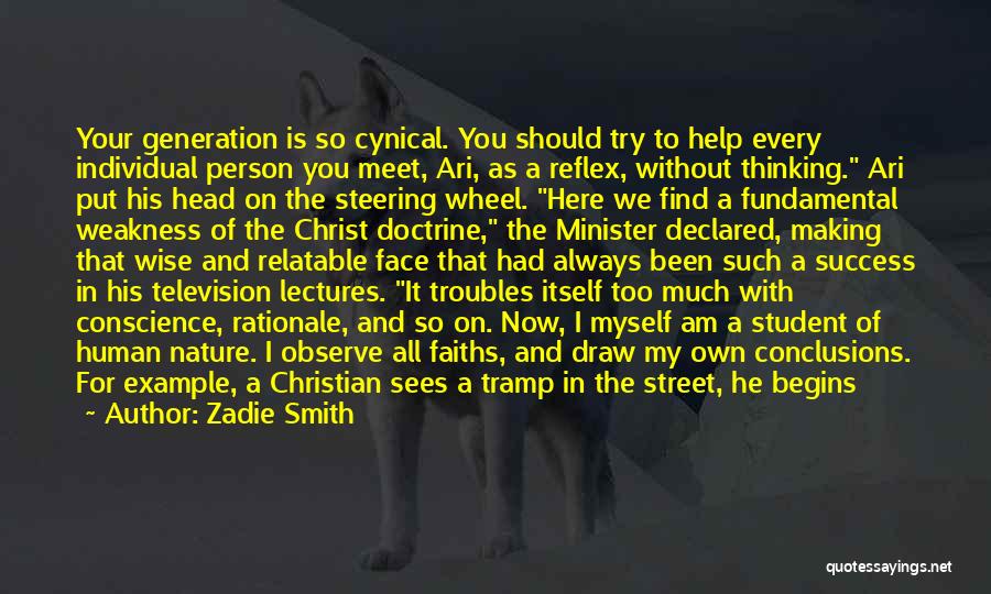 Zadie Smith Quotes: Your Generation Is So Cynical. You Should Try To Help Every Individual Person You Meet, Ari, As A Reflex, Without