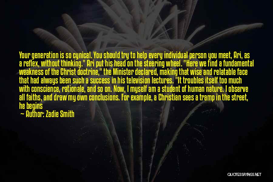 Zadie Smith Quotes: Your Generation Is So Cynical. You Should Try To Help Every Individual Person You Meet, Ari, As A Reflex, Without