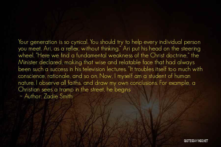 Zadie Smith Quotes: Your Generation Is So Cynical. You Should Try To Help Every Individual Person You Meet, Ari, As A Reflex, Without