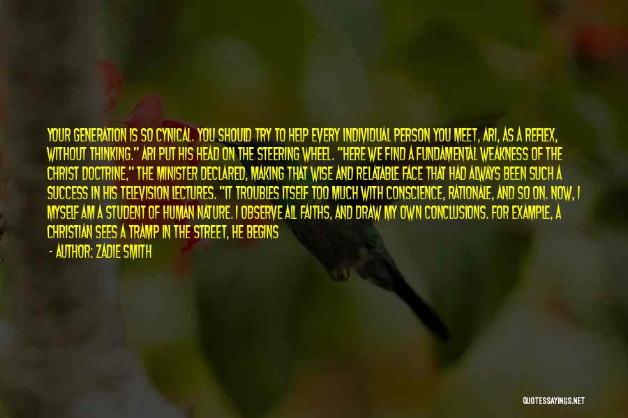 Zadie Smith Quotes: Your Generation Is So Cynical. You Should Try To Help Every Individual Person You Meet, Ari, As A Reflex, Without