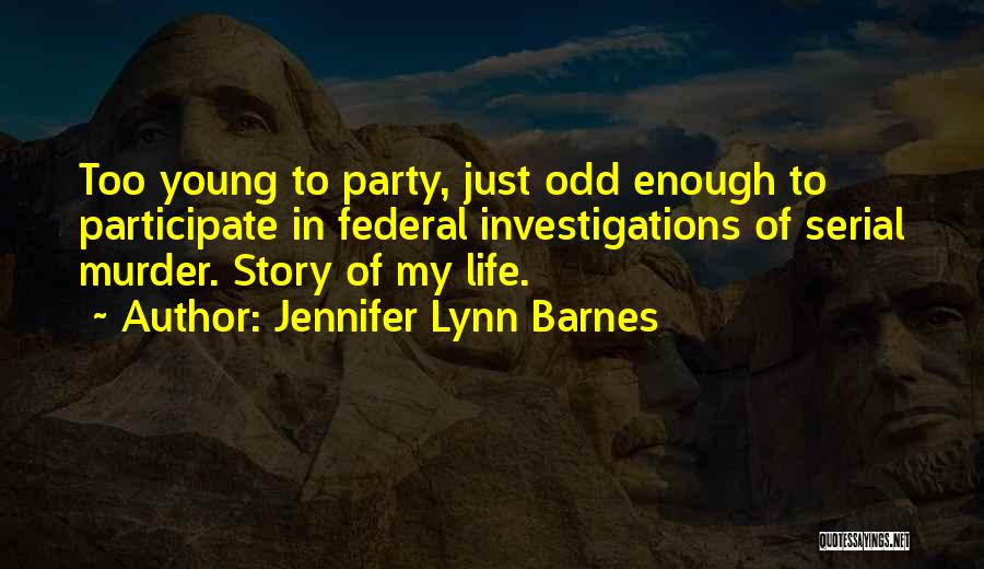 Jennifer Lynn Barnes Quotes: Too Young To Party, Just Odd Enough To Participate In Federal Investigations Of Serial Murder. Story Of My Life.