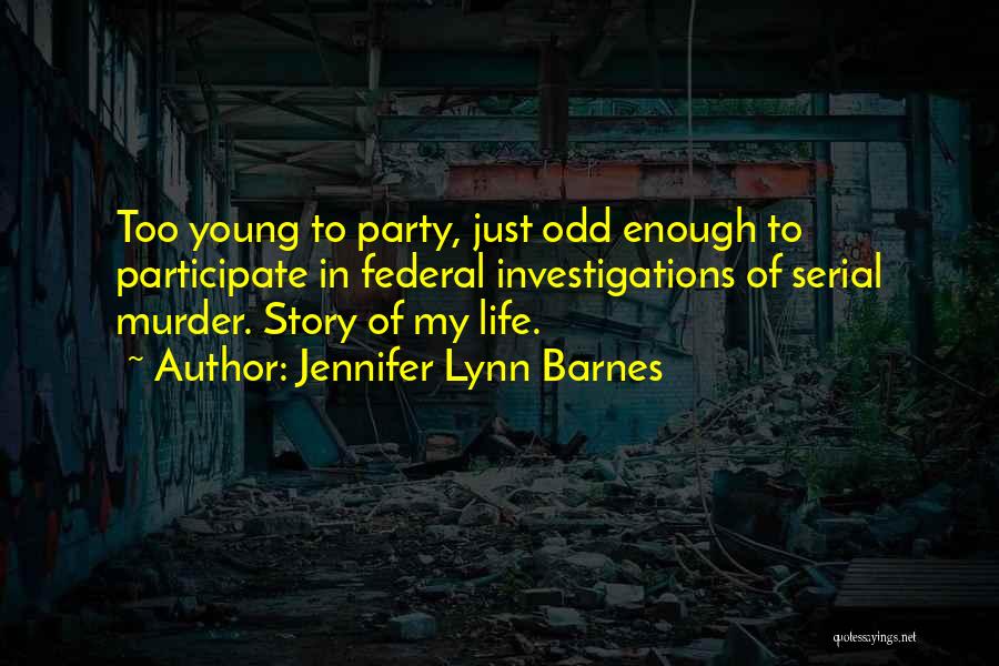 Jennifer Lynn Barnes Quotes: Too Young To Party, Just Odd Enough To Participate In Federal Investigations Of Serial Murder. Story Of My Life.