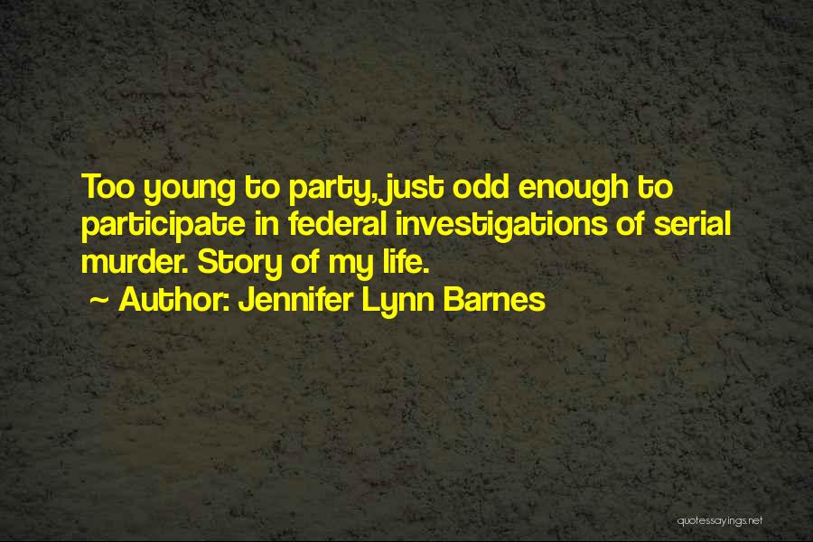 Jennifer Lynn Barnes Quotes: Too Young To Party, Just Odd Enough To Participate In Federal Investigations Of Serial Murder. Story Of My Life.