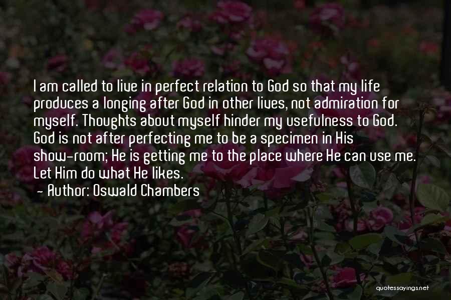 Oswald Chambers Quotes: I Am Called To Live In Perfect Relation To God So That My Life Produces A Longing After God In