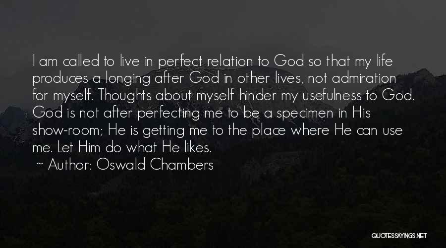 Oswald Chambers Quotes: I Am Called To Live In Perfect Relation To God So That My Life Produces A Longing After God In