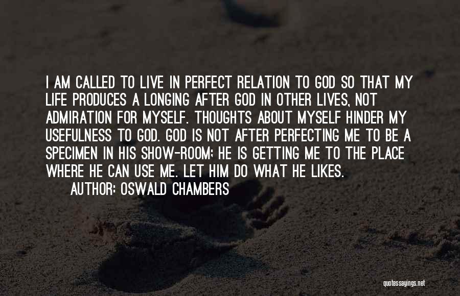 Oswald Chambers Quotes: I Am Called To Live In Perfect Relation To God So That My Life Produces A Longing After God In