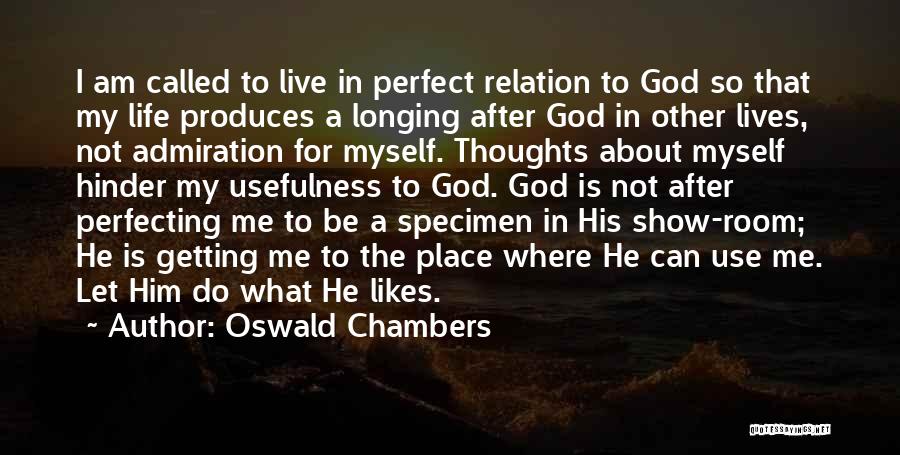 Oswald Chambers Quotes: I Am Called To Live In Perfect Relation To God So That My Life Produces A Longing After God In