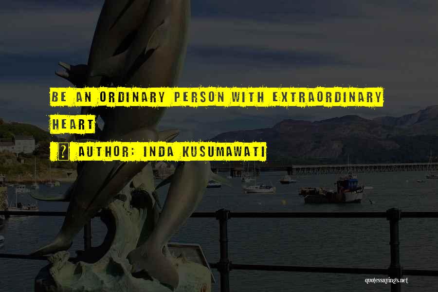Inda Kusumawati Quotes: Be An Ordinary Person With Extraordinary Heart
