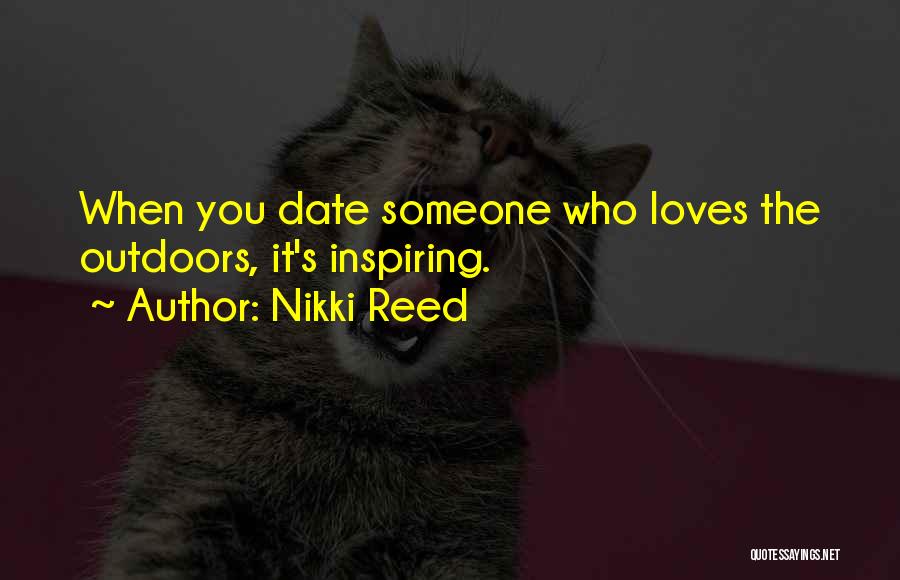 Nikki Reed Quotes: When You Date Someone Who Loves The Outdoors, It's Inspiring.