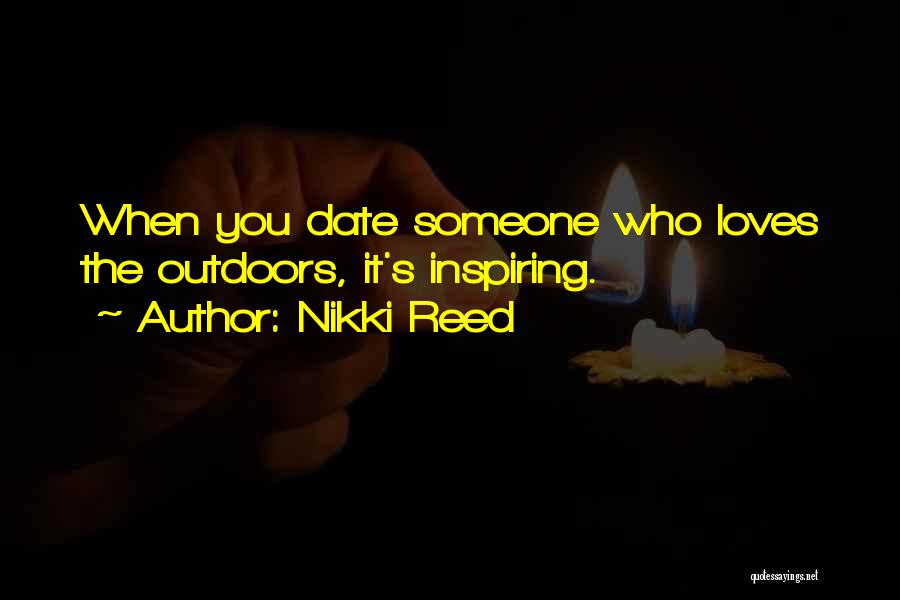 Nikki Reed Quotes: When You Date Someone Who Loves The Outdoors, It's Inspiring.