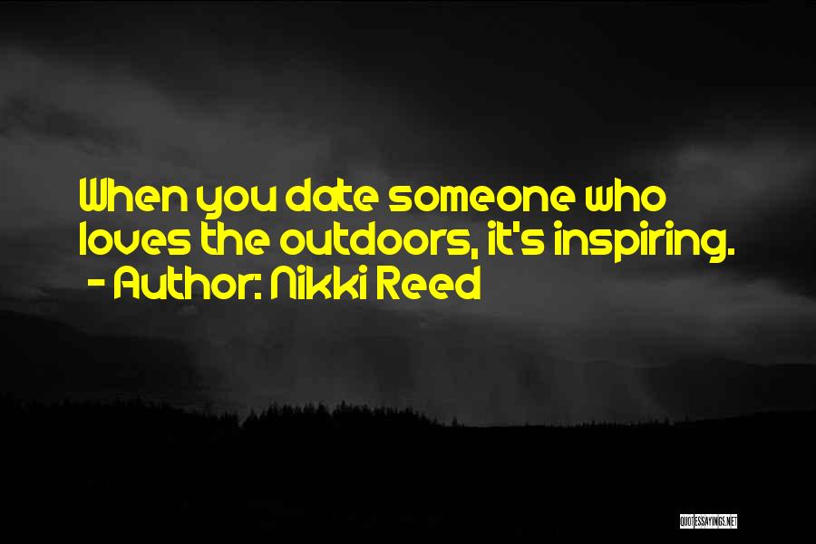 Nikki Reed Quotes: When You Date Someone Who Loves The Outdoors, It's Inspiring.