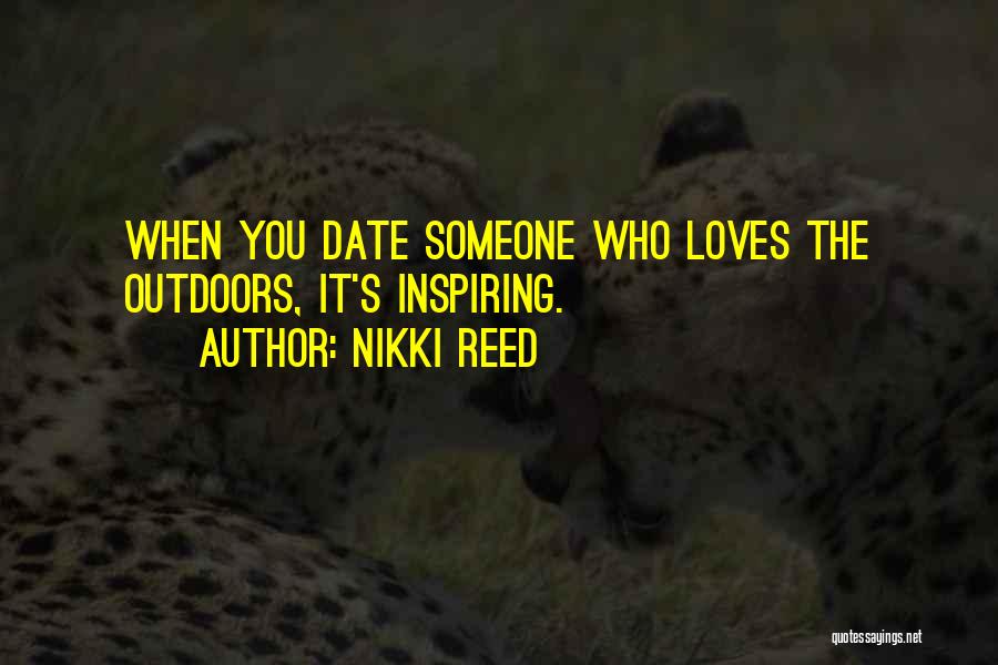 Nikki Reed Quotes: When You Date Someone Who Loves The Outdoors, It's Inspiring.