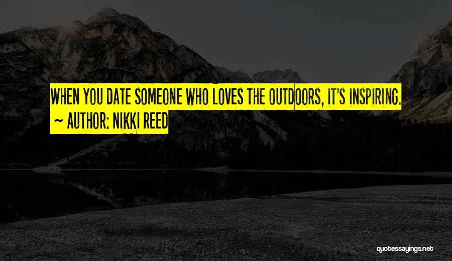 Nikki Reed Quotes: When You Date Someone Who Loves The Outdoors, It's Inspiring.