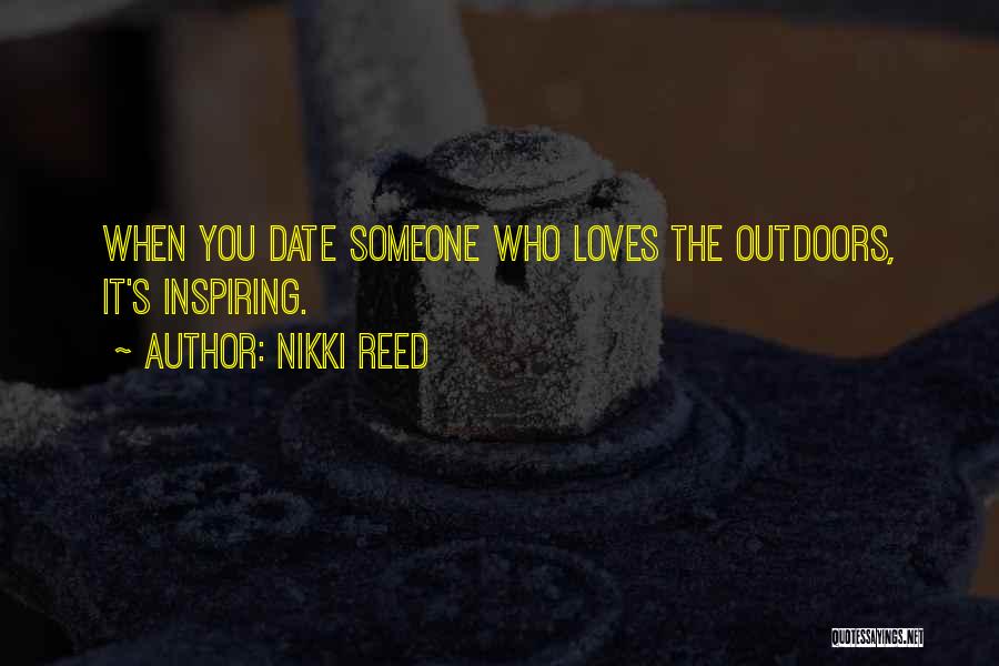 Nikki Reed Quotes: When You Date Someone Who Loves The Outdoors, It's Inspiring.