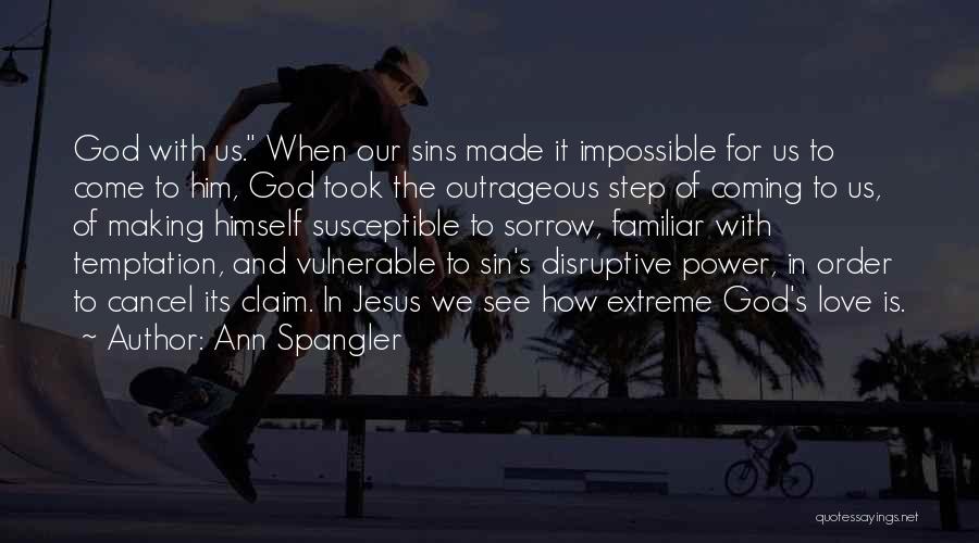 Ann Spangler Quotes: God With Us. When Our Sins Made It Impossible For Us To Come To Him, God Took The Outrageous Step