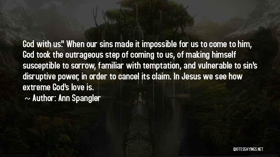 Ann Spangler Quotes: God With Us. When Our Sins Made It Impossible For Us To Come To Him, God Took The Outrageous Step