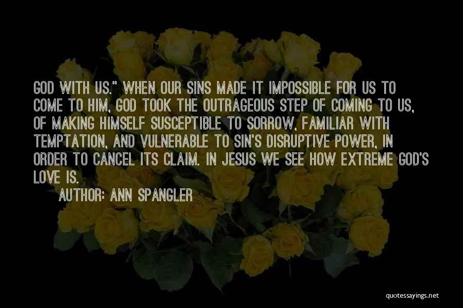 Ann Spangler Quotes: God With Us. When Our Sins Made It Impossible For Us To Come To Him, God Took The Outrageous Step