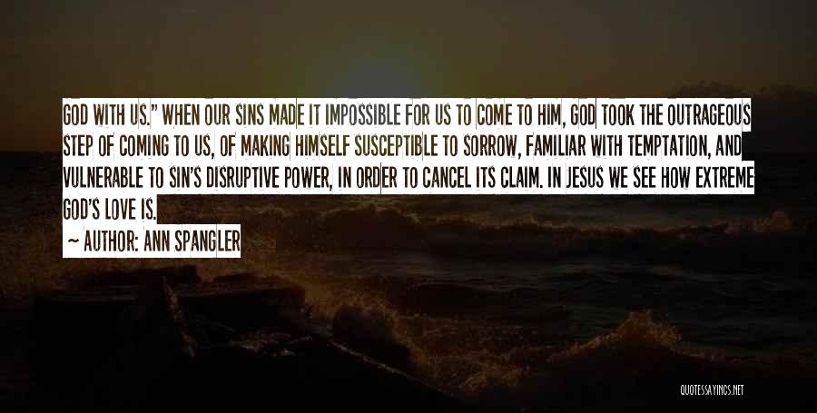 Ann Spangler Quotes: God With Us. When Our Sins Made It Impossible For Us To Come To Him, God Took The Outrageous Step