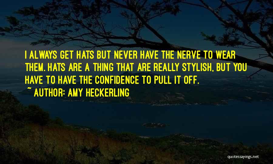 Amy Heckerling Quotes: I Always Get Hats But Never Have The Nerve To Wear Them. Hats Are A Thing That Are Really Stylish,