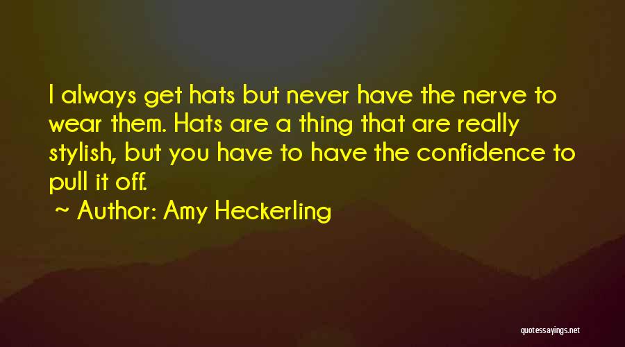 Amy Heckerling Quotes: I Always Get Hats But Never Have The Nerve To Wear Them. Hats Are A Thing That Are Really Stylish,